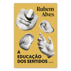 A EDUCAÇÃO DOS SENTIDOS: CONVERSAS SOBRE A APRENDIZAGEM E A VIDA