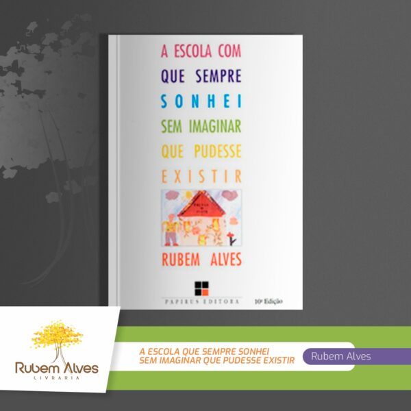 A ESCOLA COM QUE SEMPRE SONHEI SEM IMAGINAR QUE PUDESSE EXISTIR